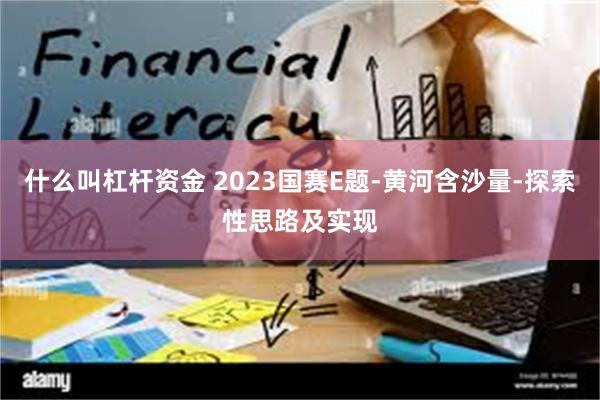什么叫杠杆资金 2023国赛E题-黄河含沙量-探索性思路及实现